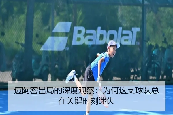 迈阿密出局的深度观察：为何这支球队总在关键时刻迷失